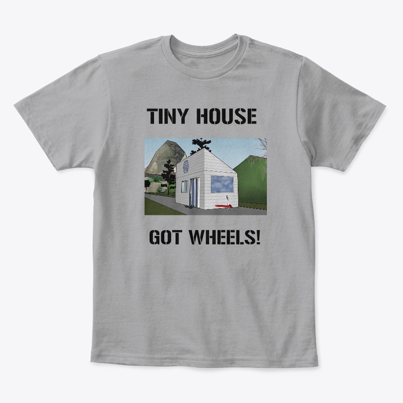 TINY HOUSE GOT WHEELS UNISEX