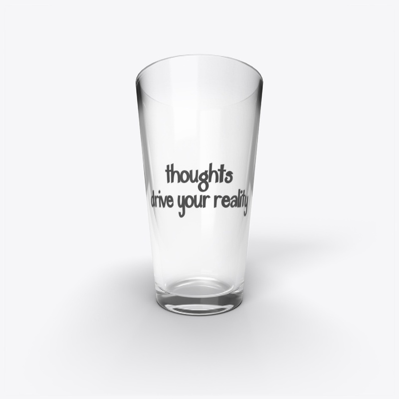 Thoughts drive your reality.