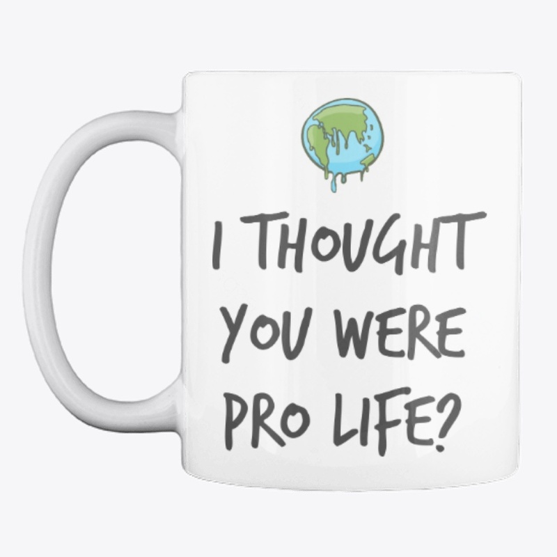 I thought you were pro life?