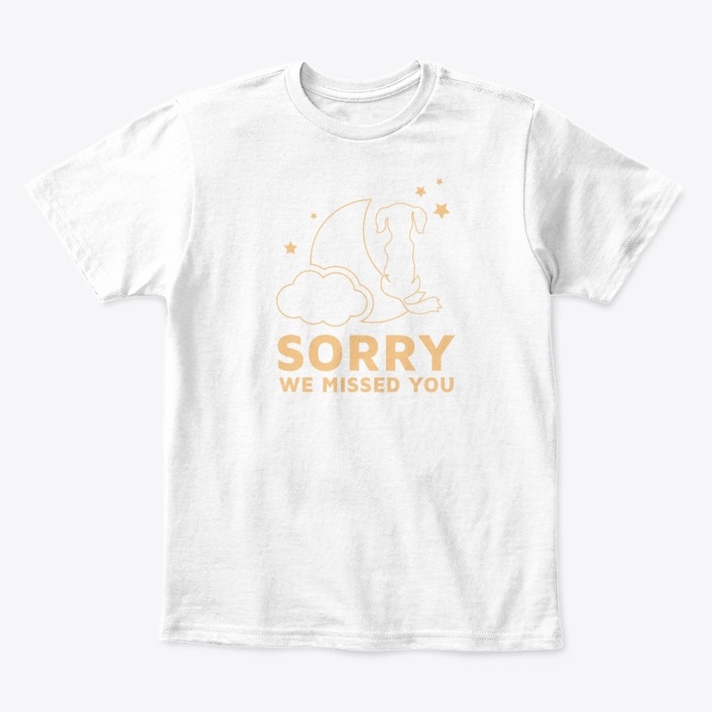 Sorry we missed you dog t shirt 