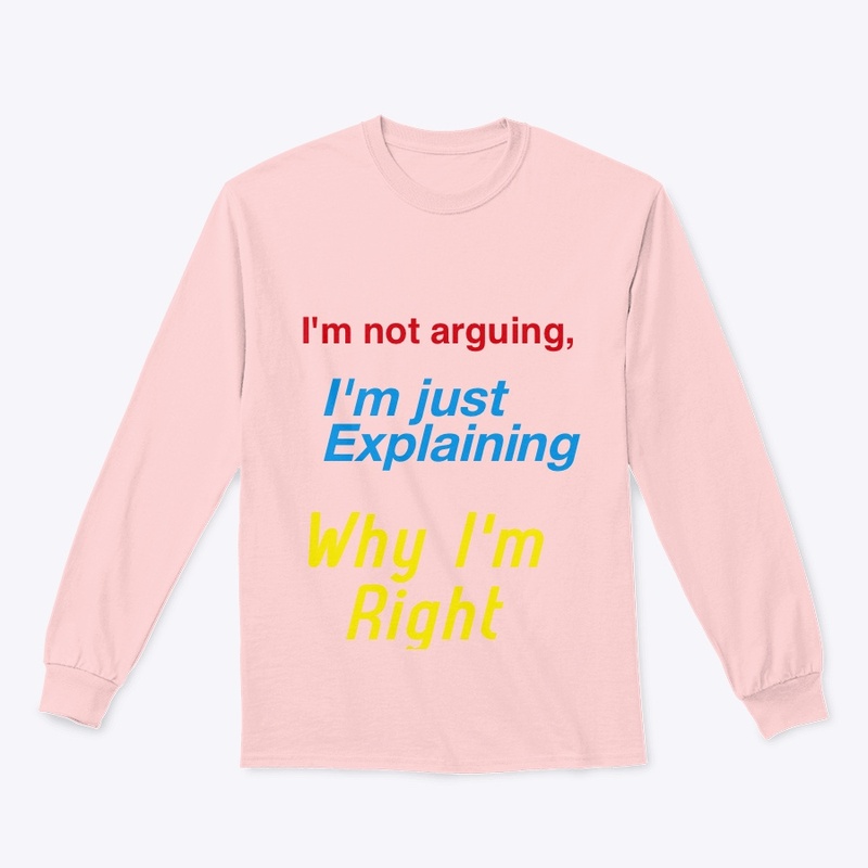 I'm Not Arguing, Just Explaining” Tshirt