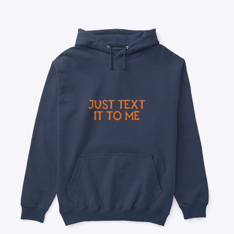 JUST TEXT IT TO ME