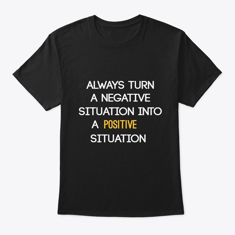 turn any situation into a positive one
