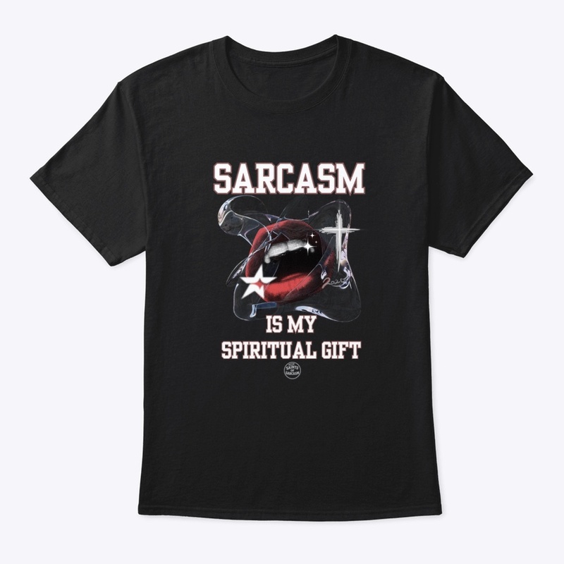 Sarcasm is my spiritual gift