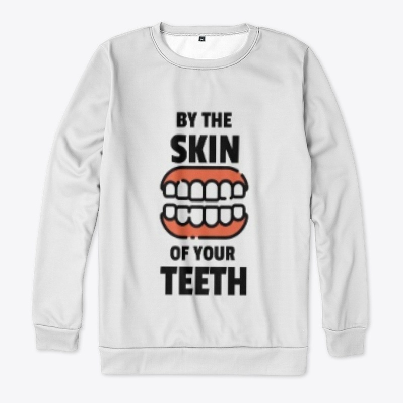 BY THE SKIN OF YOUR TEETH