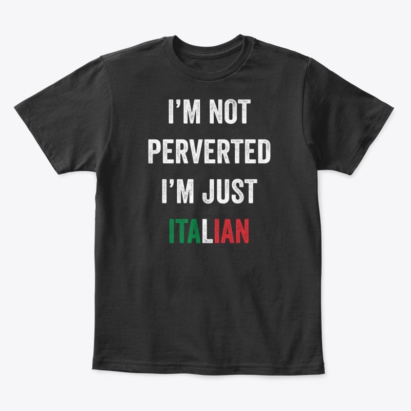 I'm Not Perverted I'm Just Italian