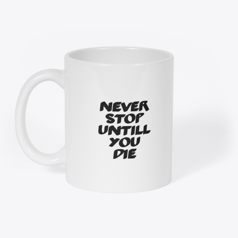 Never stop untill you die
