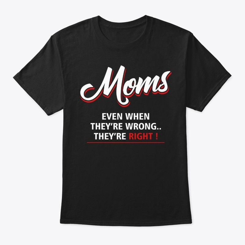 Funny mom's are right t-shirt