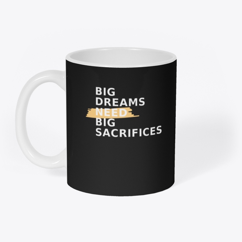 Big dreams need big sacrifices.
