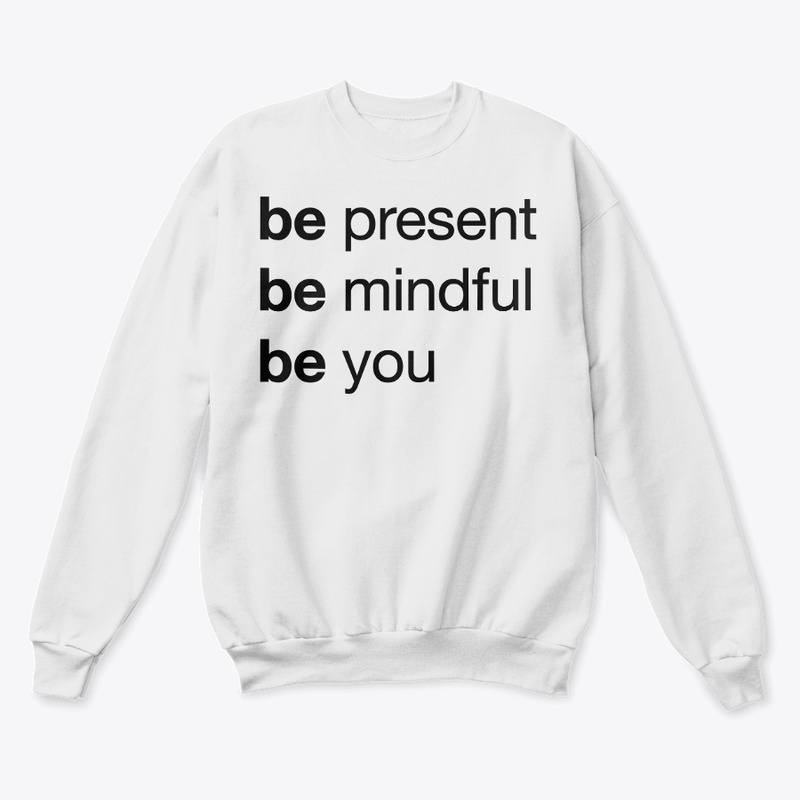 Be Present, Be Mindful, Be You