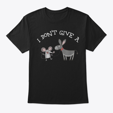 I Dont Give A Rats Ass Funny Novelty Mou Black T-Shirt Front