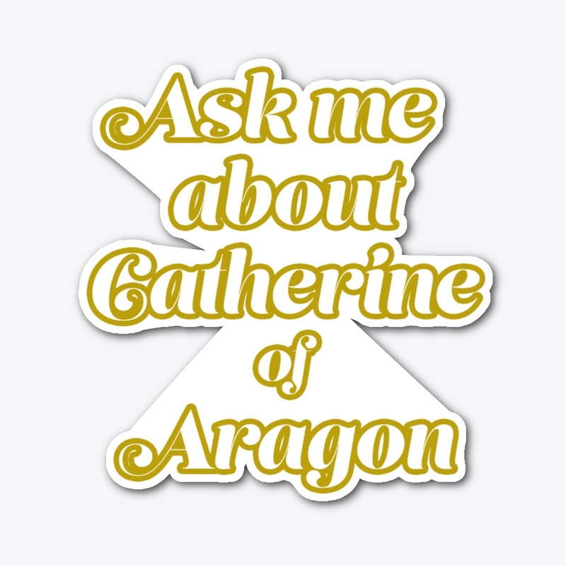 Ask me about Catherine of Aragon