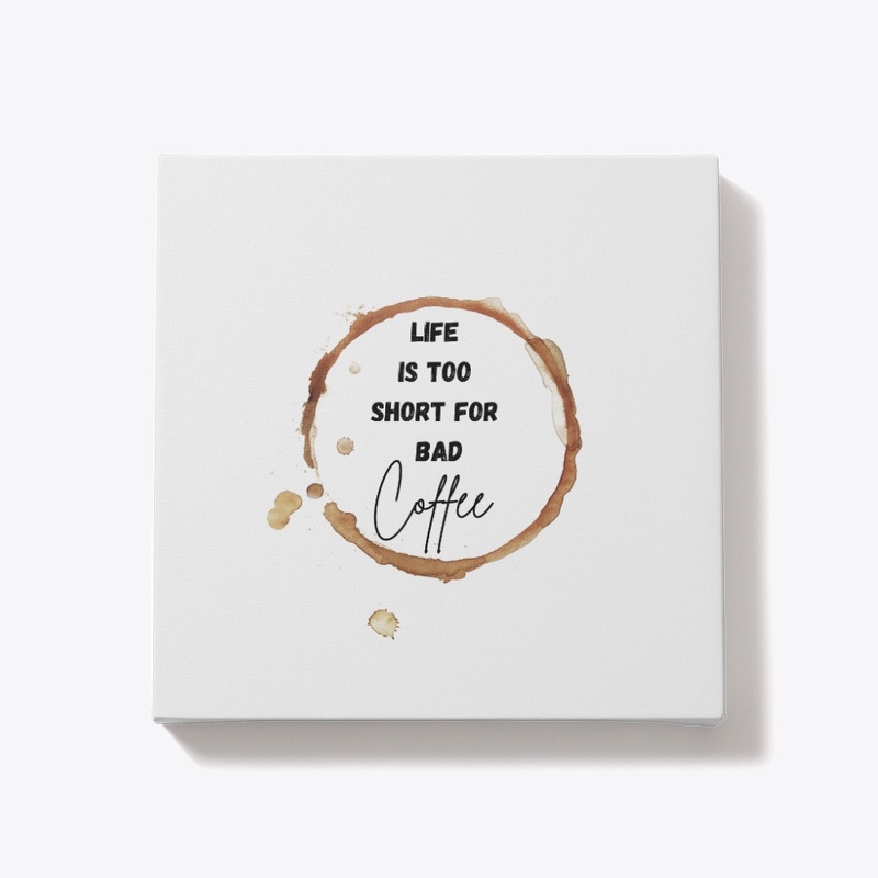 Life is too short for bad coffee 