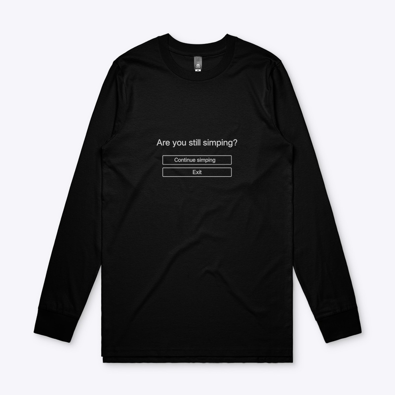 ARE YOU STILL SIMPING SHIRT?
