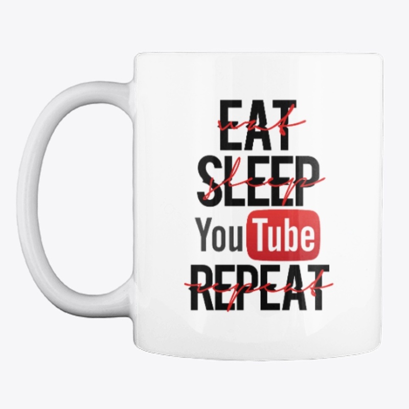 Eat, Sleep, Youtube, Repeat