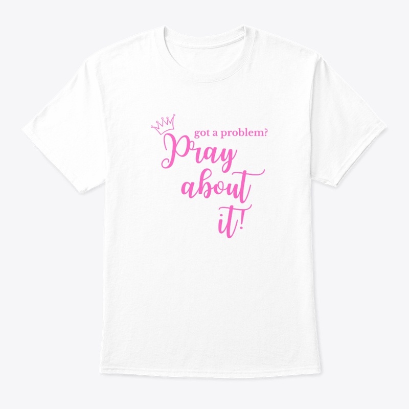 "Got  A Problem?" Pray About It! -Pink