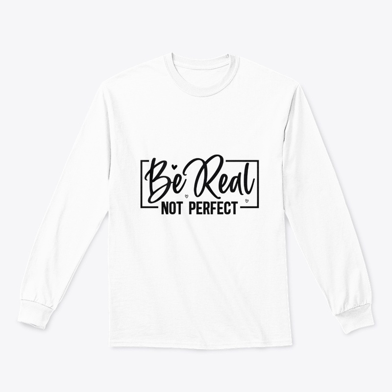 Be real not perfect 