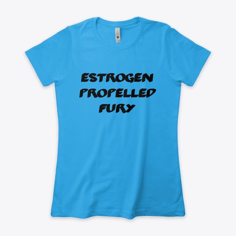 Estrogen propelled fury