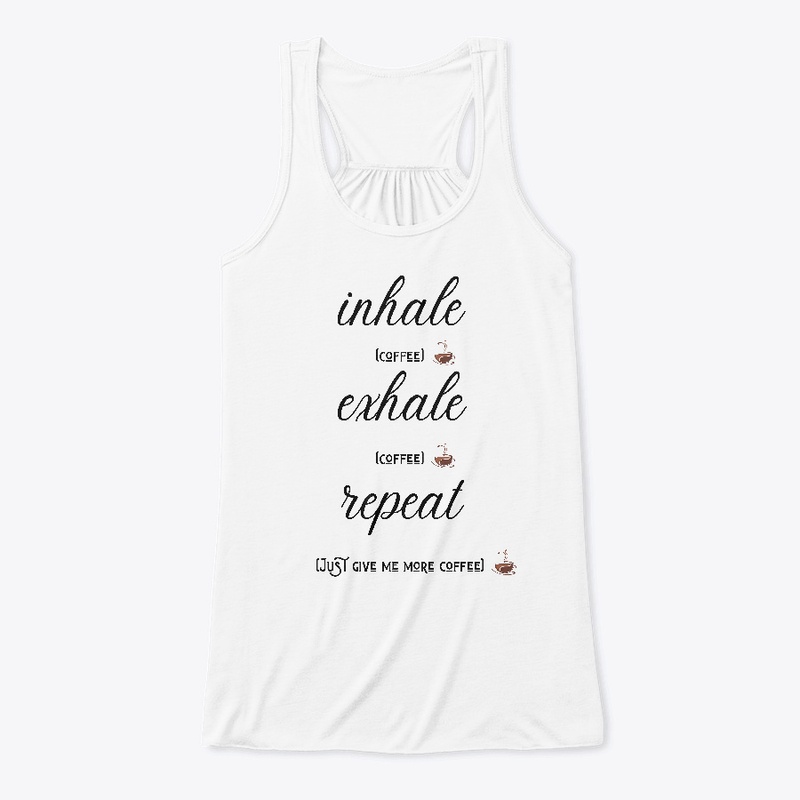 Inhale Exhale Repeat More Coffee
