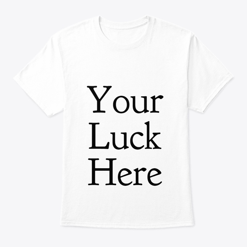 Your Luck Here T-Shirt