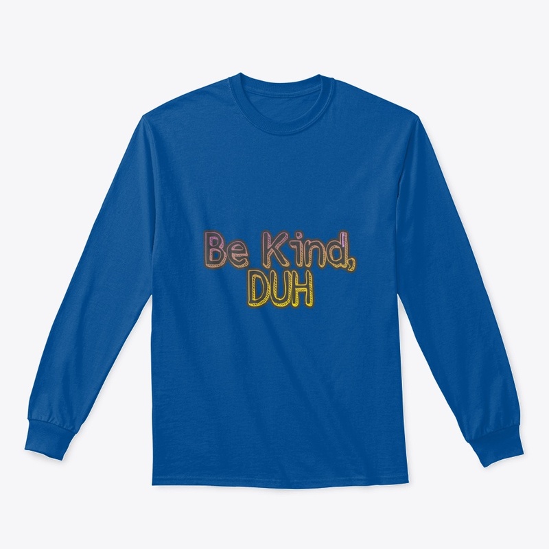 Be kind, duh