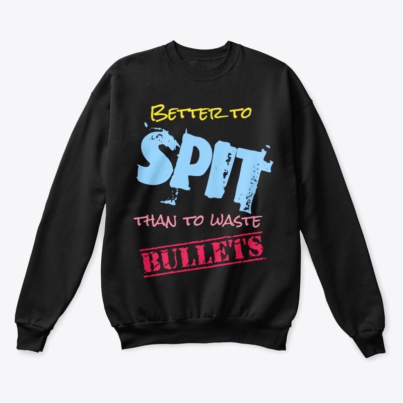 Better to Spit, Than to Spare Bullets