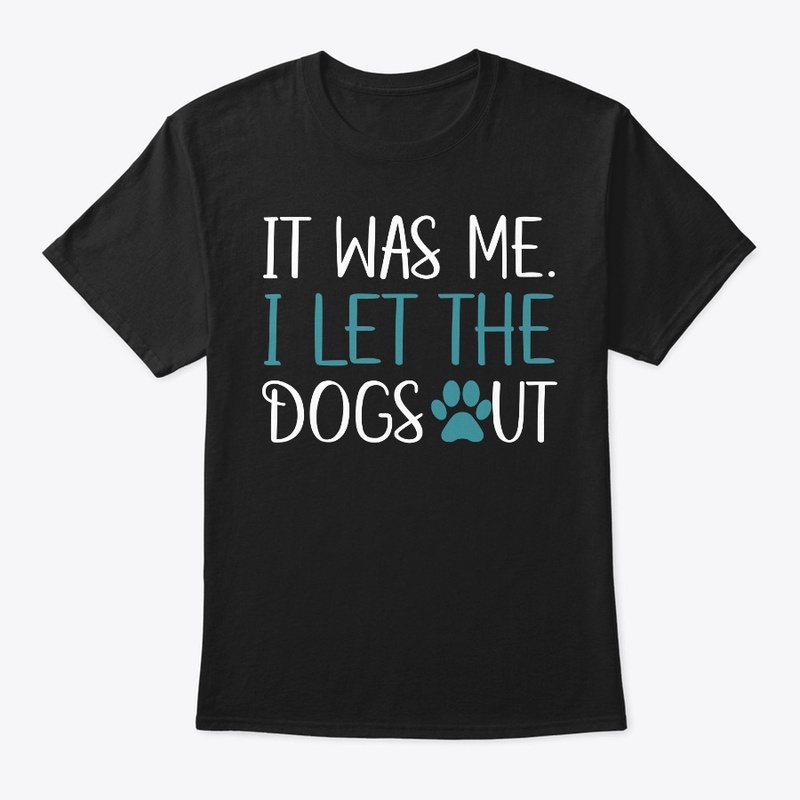 It Was Me I Let The Dogs Out