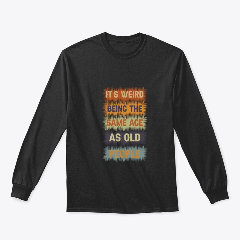 It's Weird Being The Same Age T-Shirt