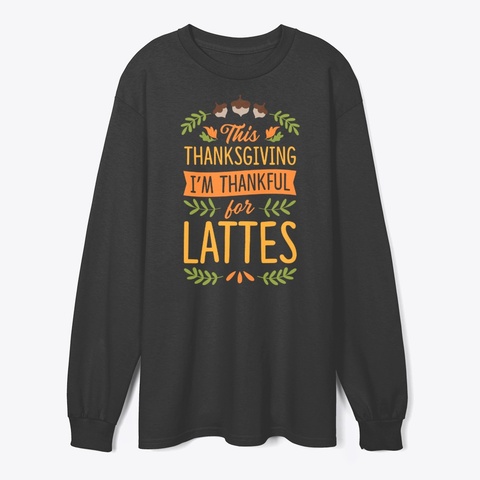 This Thanksgiving Im Thankful For Lattes Black Maglietta Front