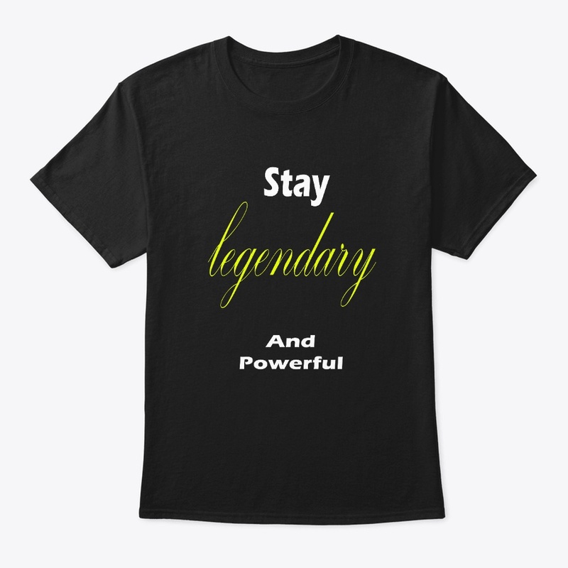 Stay legendary And Powerful
