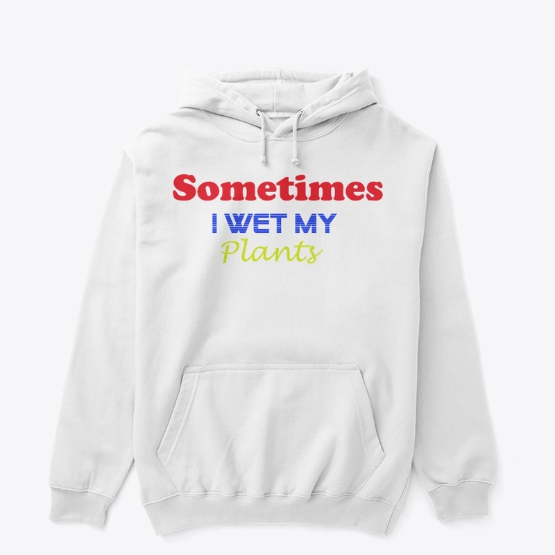 Sometimes i wet my plants