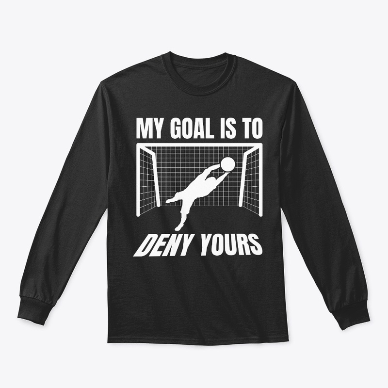 Funny Soccer Goalie Gift Goal Is To Deny