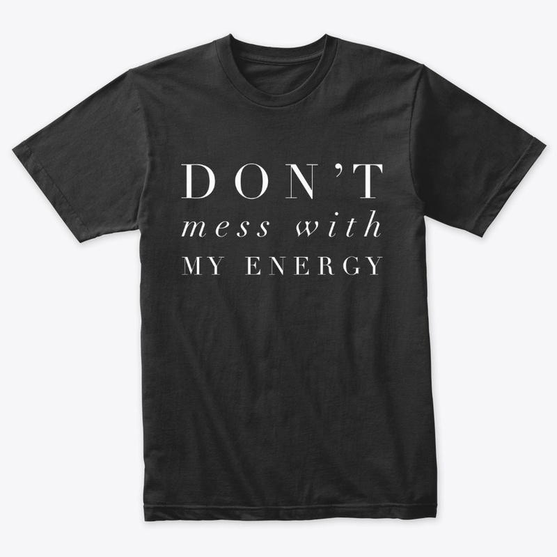 Don't Mess With My Energy - Style I 