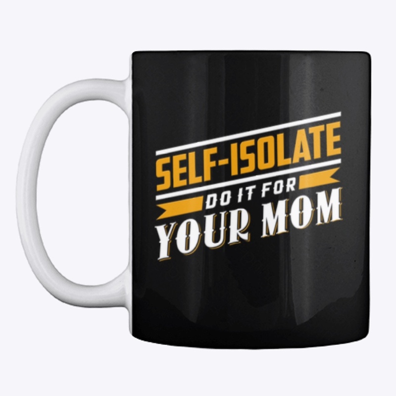 Self-Isolate - Do It For Your Mom