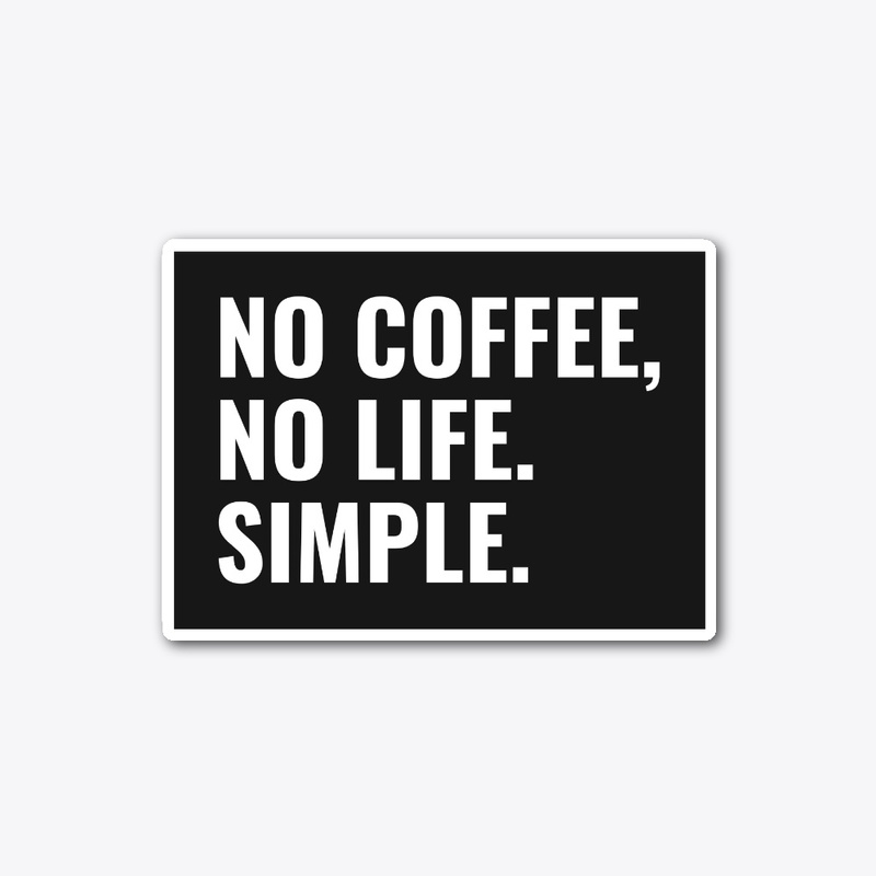 No Coffee, No life. Simple