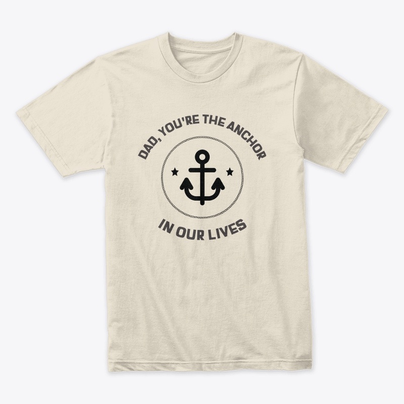 DAD, YOU'RE THE ANCHOR IN OUR LIVES