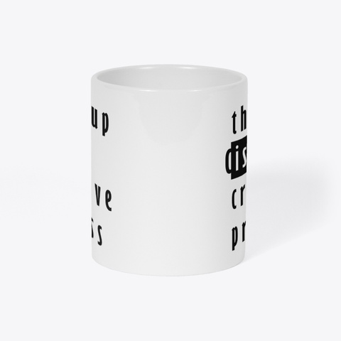 This Cup Is My Creative Process. White T-Shirt Right