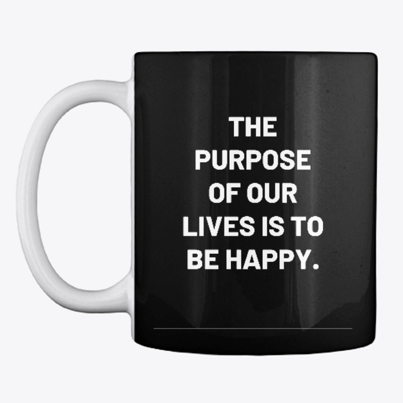The purpose of our lives is to be happy.