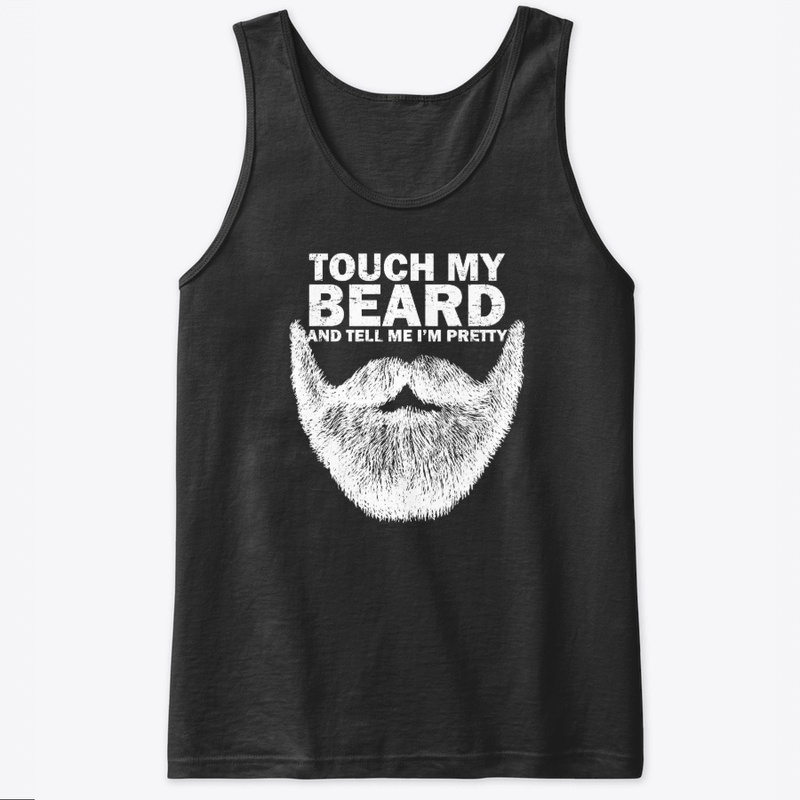Touch My Beard And Tell Me I'm Pretty
