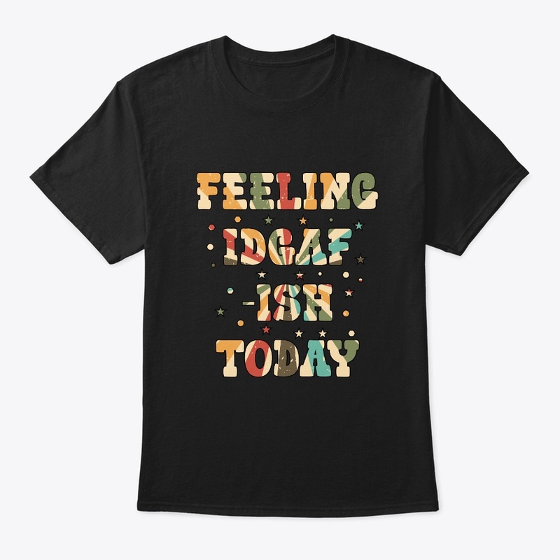 Feeling IDGAF'ish Today