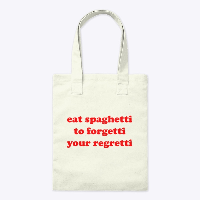 EAT SPAGHETTI TO FORGETTI YOUR REGRETTI