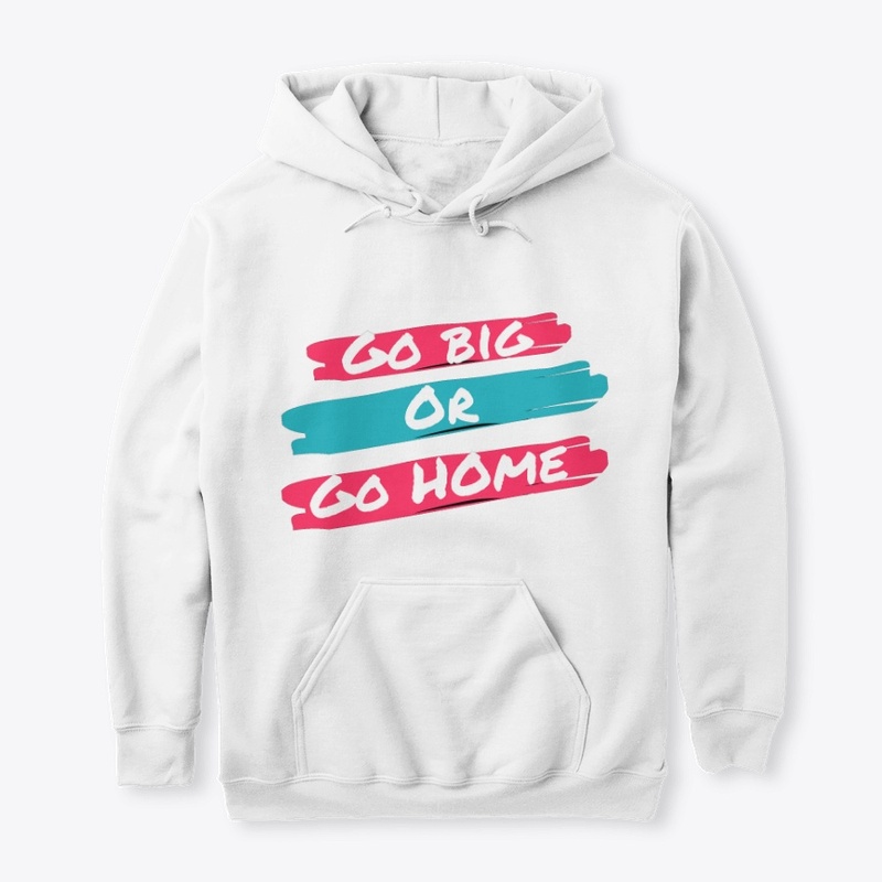 Go Big or Go home