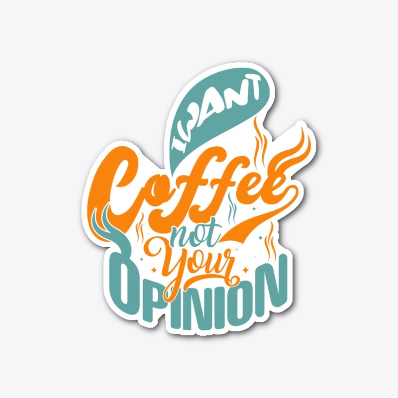 i-want-coffee-not-your-opinion T-Shirt