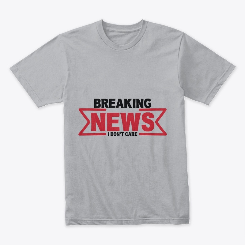 Breaking News I Don't Care Funny Sarcasm