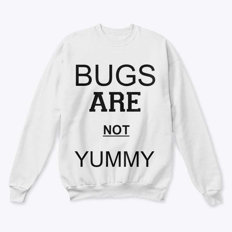 BUGS ARE NOT YUMMY