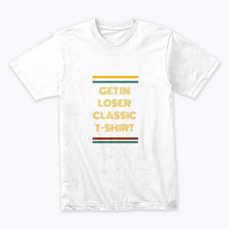 Get In Loser Classic T-Shirt