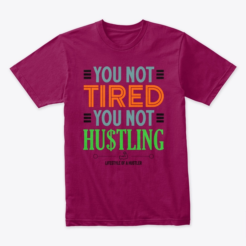 You Not Tired You Not Hustling T-shirt