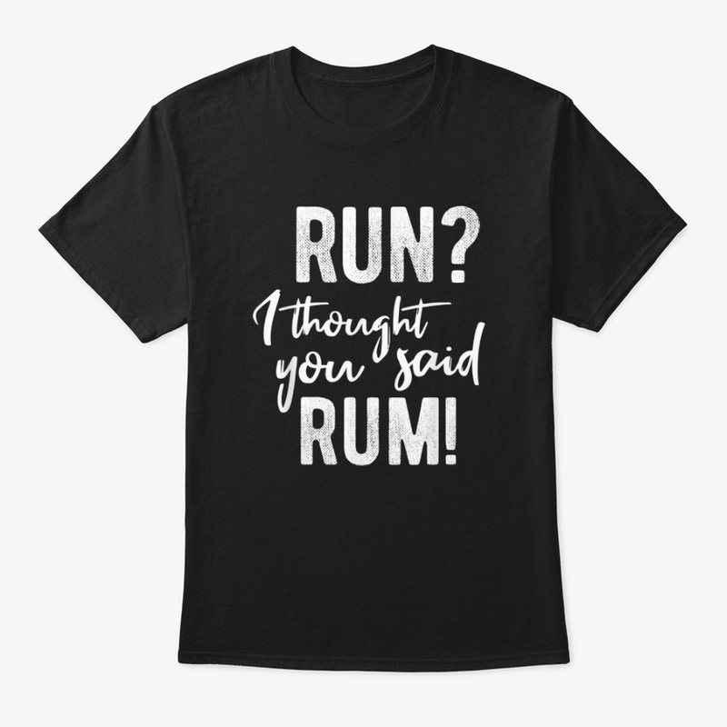 Run I Thought You Said Rum Shirts