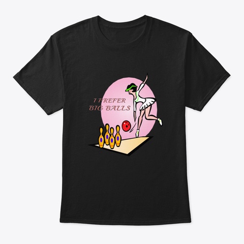I Prefer Big Balls Black T-Shirt Front