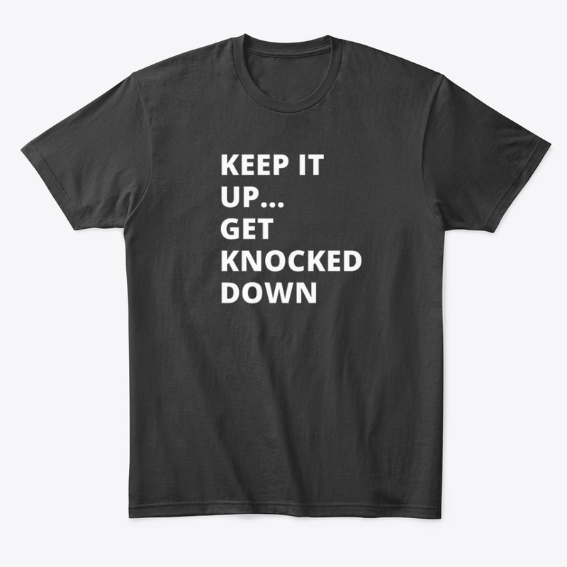 Keep it up ... Get knocked down